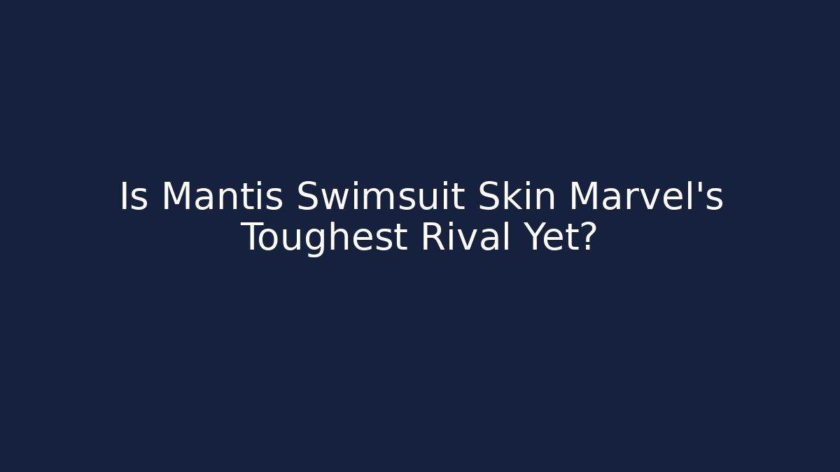 Is Mantis Swimsuit Skin Marvel’s Toughest Rival Yet?