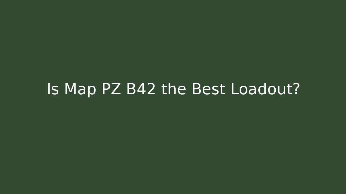 Is Map PZ B42 the Best Loadout?