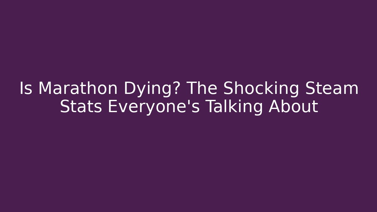 Is Marathon Dying? The Shocking Steam Stats Everyone's Talking About