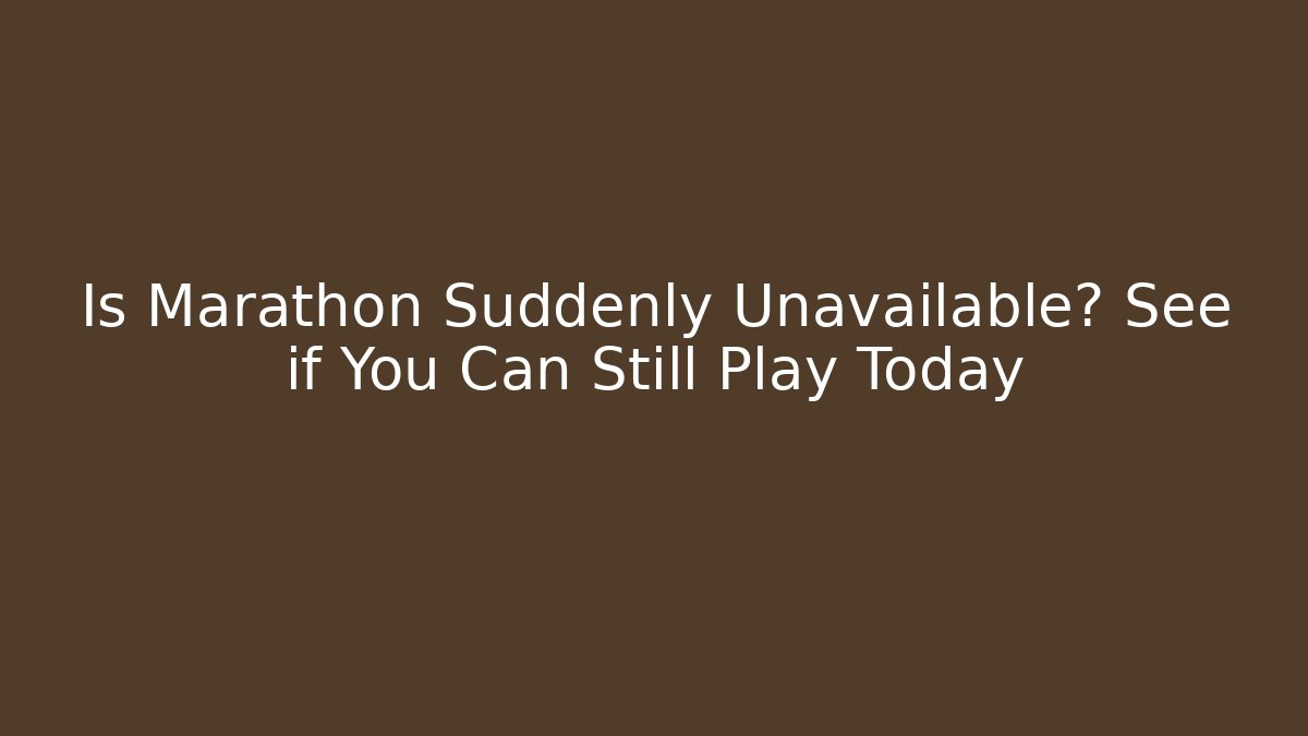 Is Marathon Suddenly Unavailable? See if You Can Still Play Today