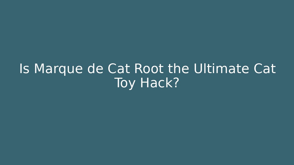 Is Marque de Cat Root the Ultimate Cat Toy Hack?