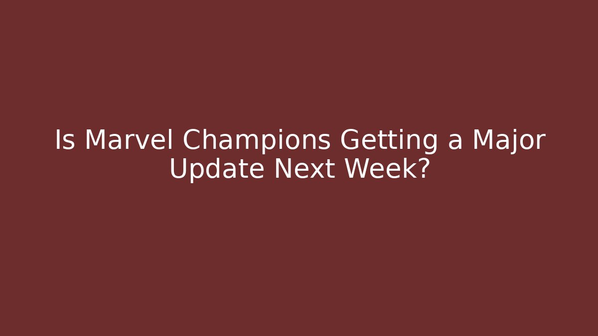 Is Marvel Champions Getting a Major Update Next Week?