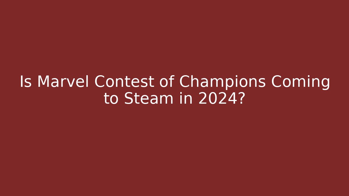 Is Marvel Contest of Champions Coming to Steam in 2024?