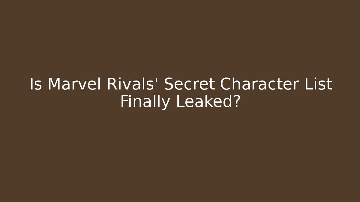 Is Marvel Rivals' Secret Character List Finally Leaked?