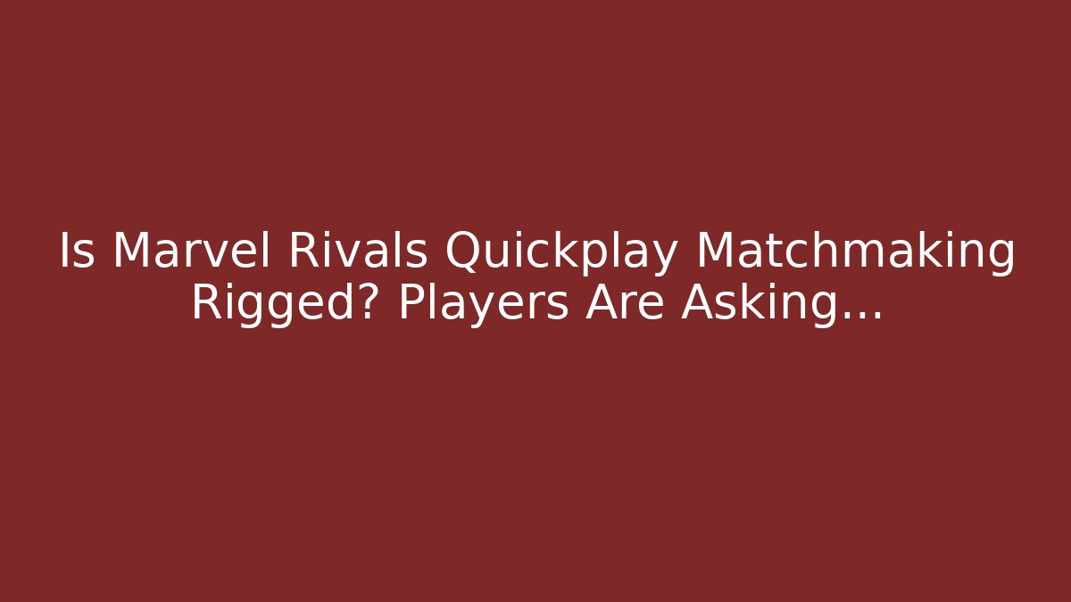 Is Marvel Rivals Quickplay Matchmaking Rigged? Players Are Asking...