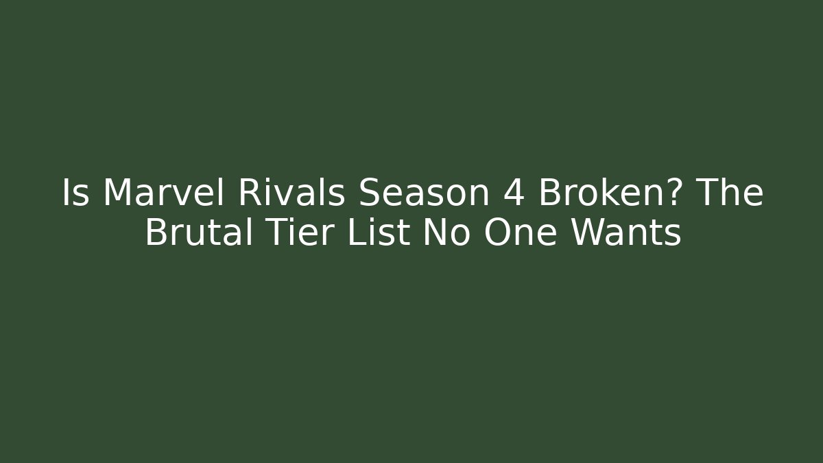 Is Marvel Rivals Season 4 Broken? The Brutal Tier List No One Wants