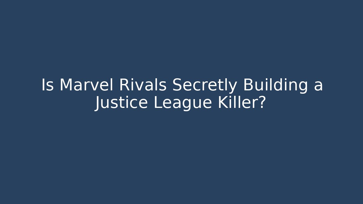 Is Marvel Rivals Secretly Building a Justice League Killer?