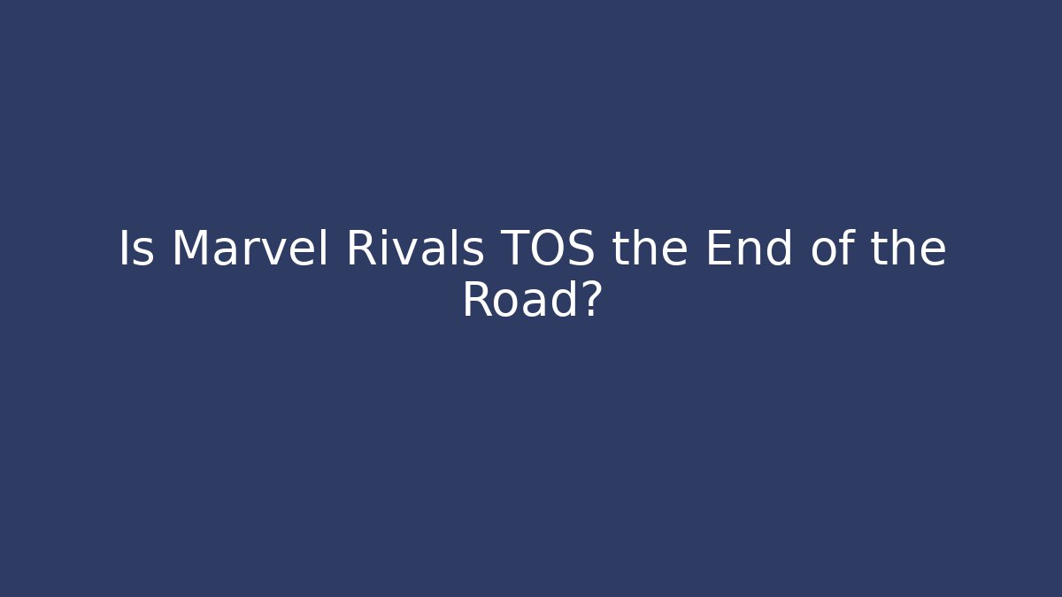 Is Marvel Rivals TOS the End of the Road?