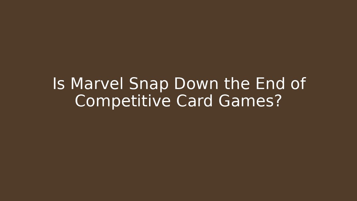 Is Marvel Snap Down the End of Competitive Card Games?