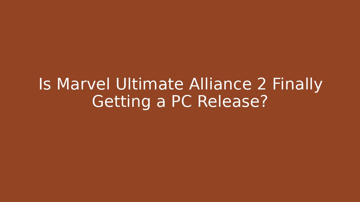 Is Marvel Ultimate Alliance 2 Finally Getting a PC Release?