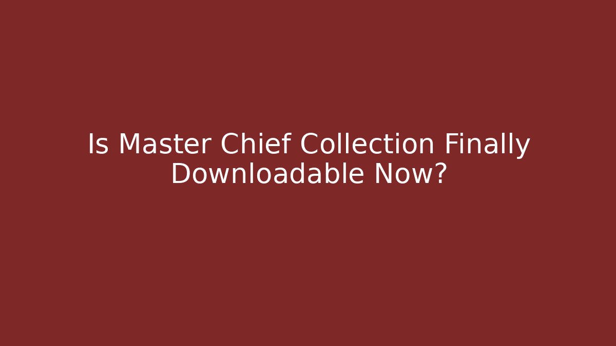 Is Master Chief Collection Finally Downloadable Now? - Create More Assets