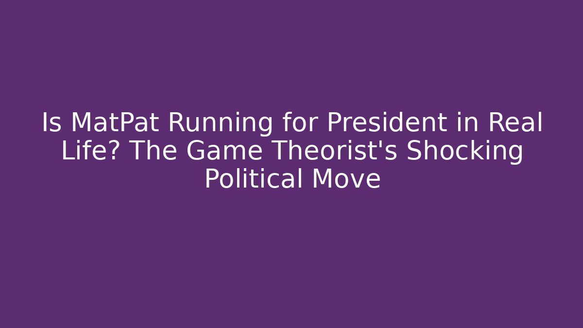 Is MatPat Running for President in Real Life? The Game Theorist's Shocking Political Move