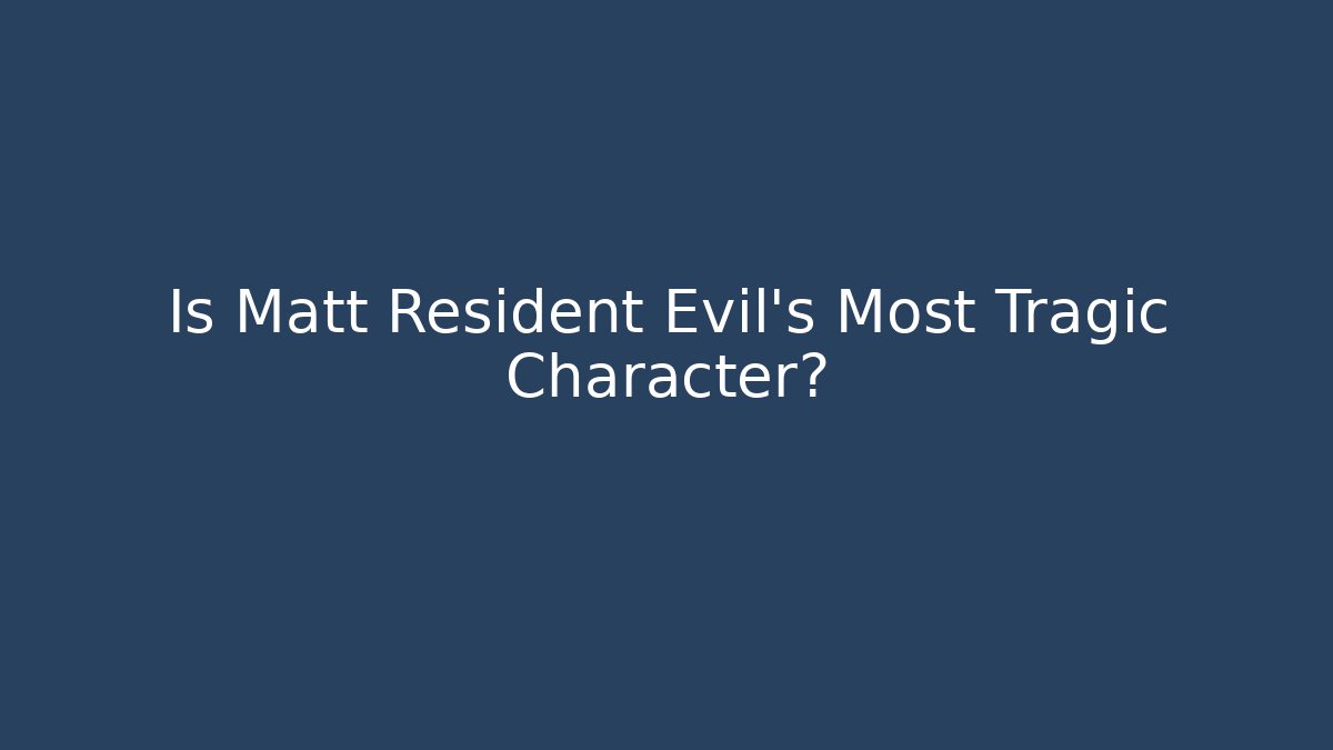 Is Matt Resident Evil’s Most Tragic Character? - Create More Assets