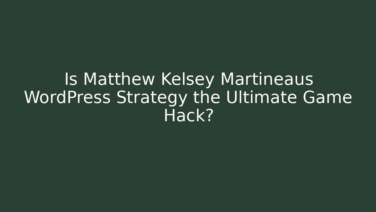 Is Matthew Kelsey Martineaus WordPress Strategy the Ultimate Game Hack?