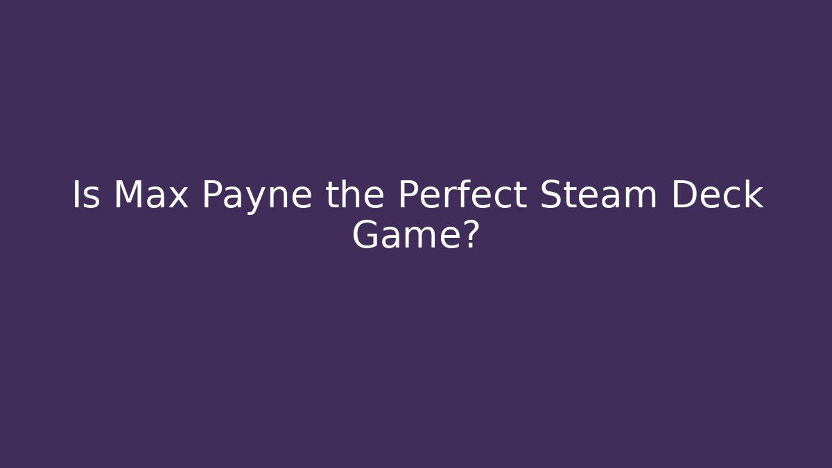 Is Max Payne the Perfect Steam Deck Game?