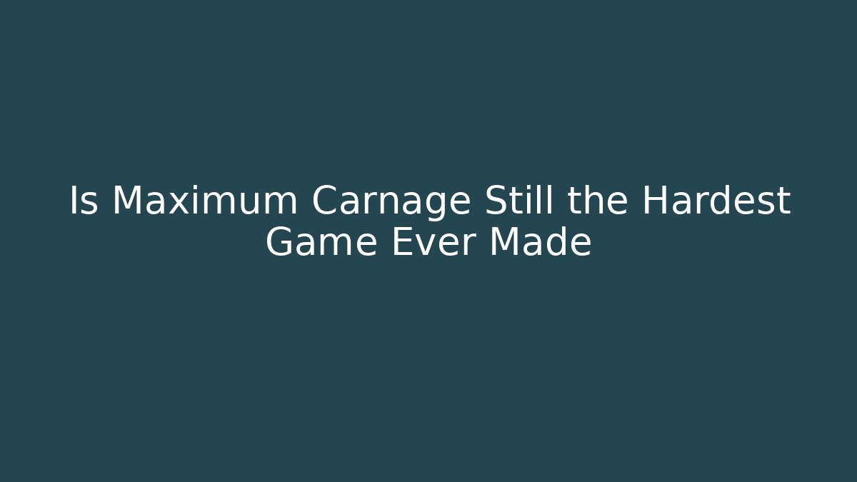 Is Maximum Carnage Still the Hardest Game Ever Made