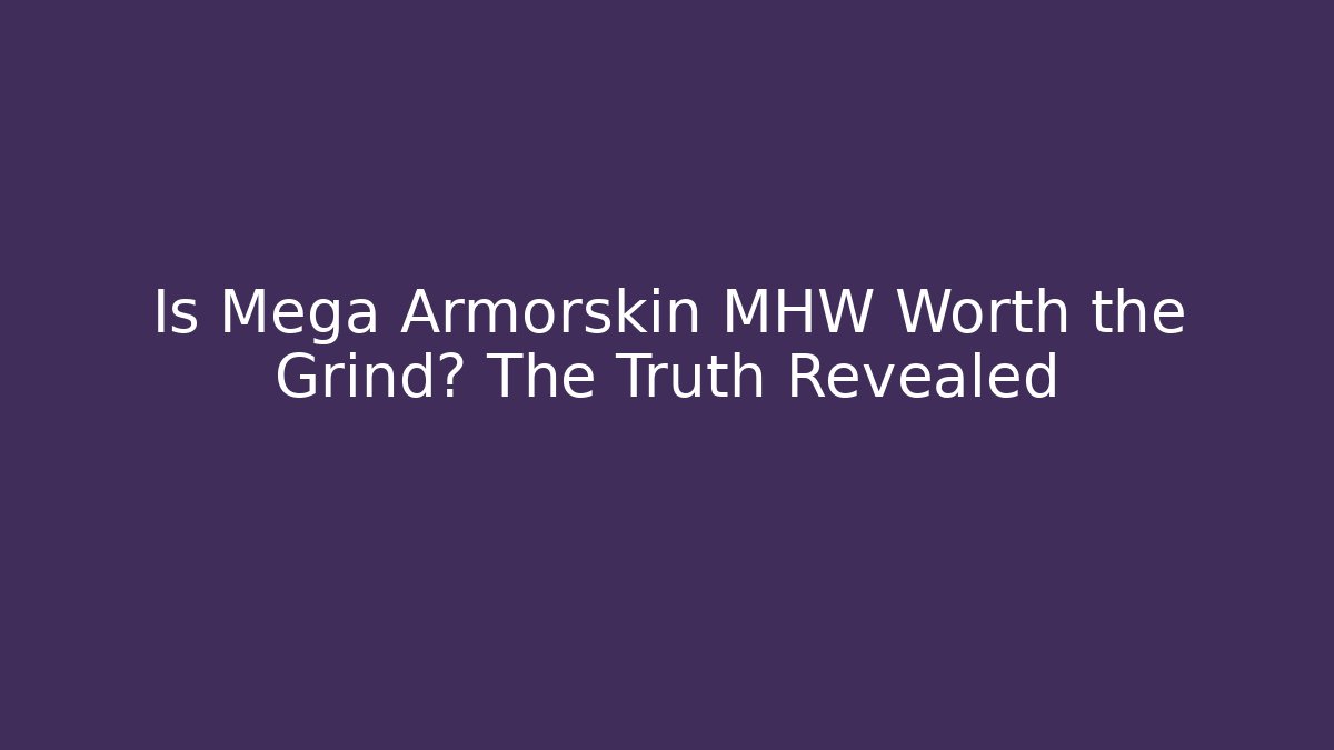 Is Mega Armorskin MHW Worth the Grind? The Truth Revealed