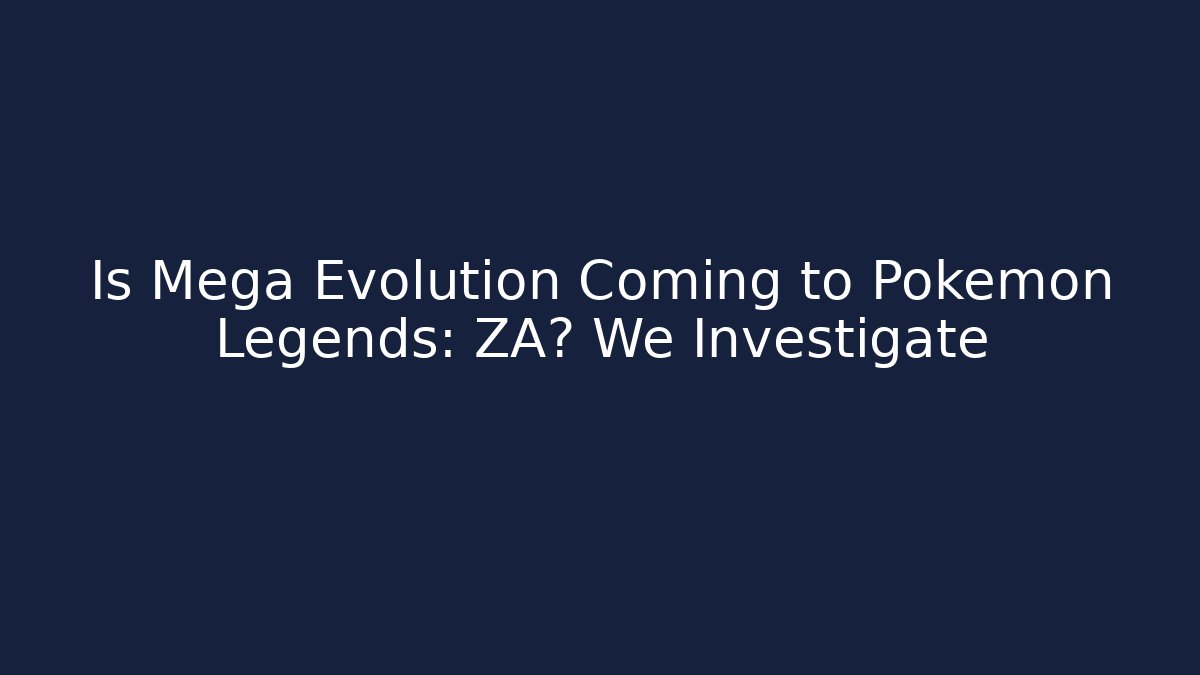 Is Mega Evolution Coming to Pokémon Legends: ZA? We Investigate