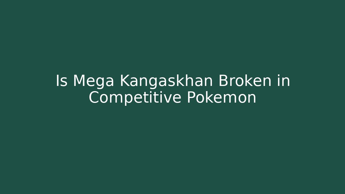 Is Mega Kangaskhan Broken in Competitive Pokemon