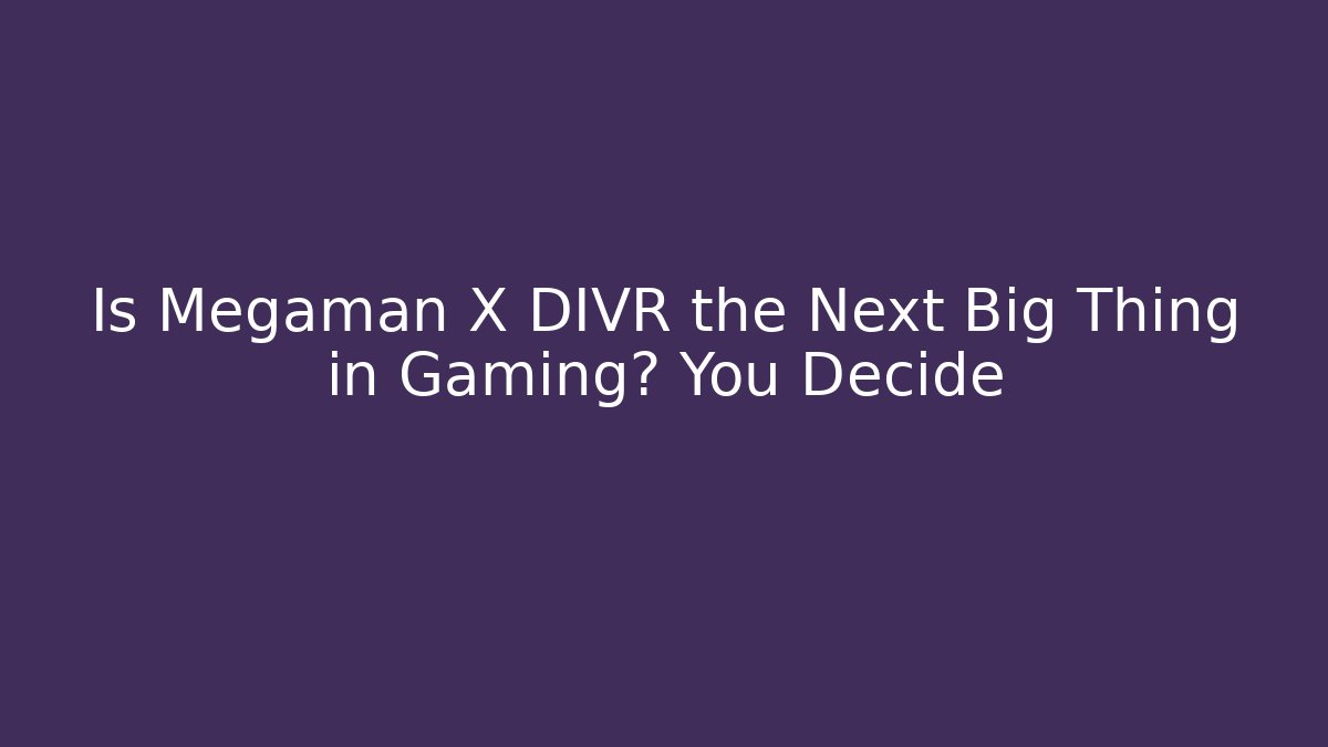 Is Megaman X DIVR the Next Big Thing in Gaming? You Decide