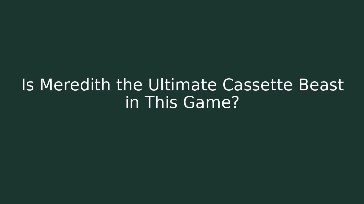 Is Meredith the Ultimate Cassette Beast in This Game? - Create More Assets