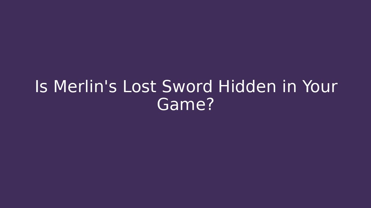 Is Merlin's Lost Sword Hidden in Your Game?