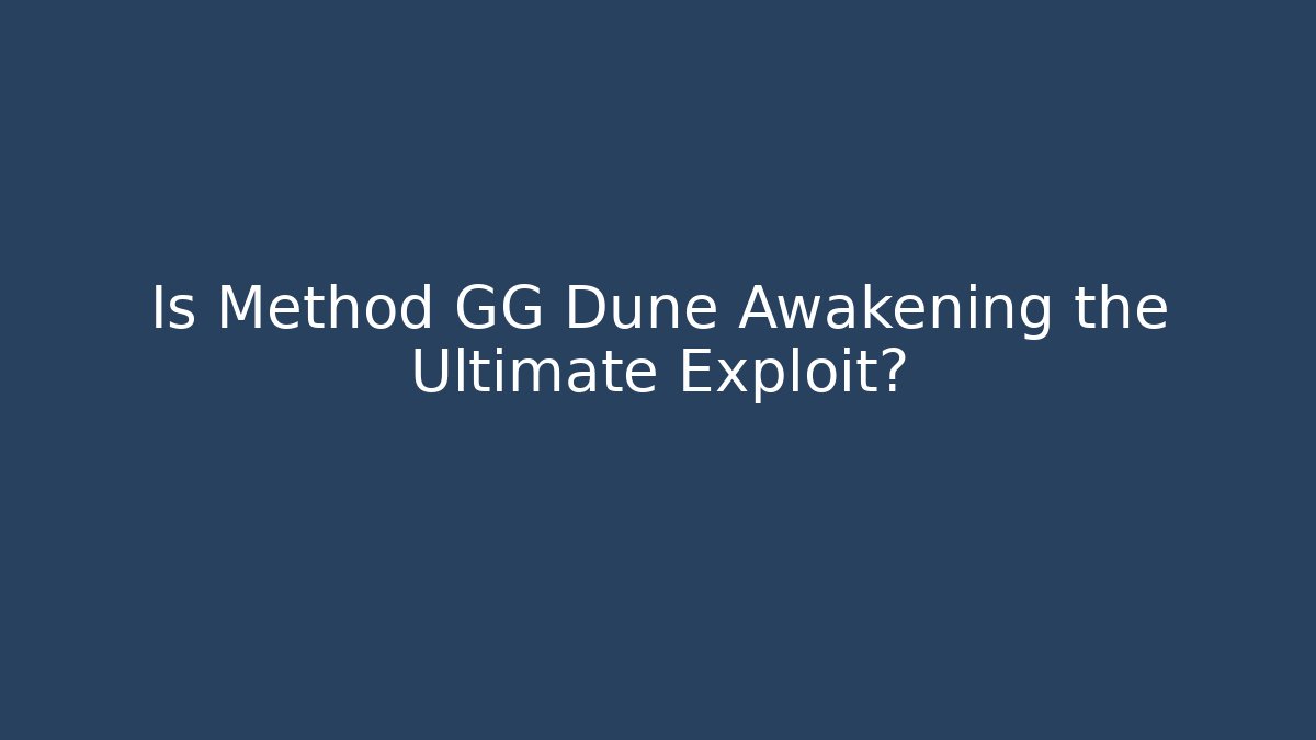 Is Method GG Dune Awakening the Ultimate Exploit?