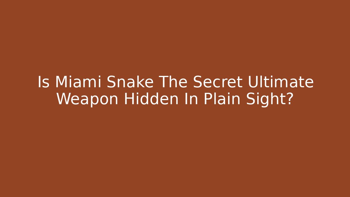 Is Miami Snake The Secret Ultimate Weapon Hidden In Plain Sight?