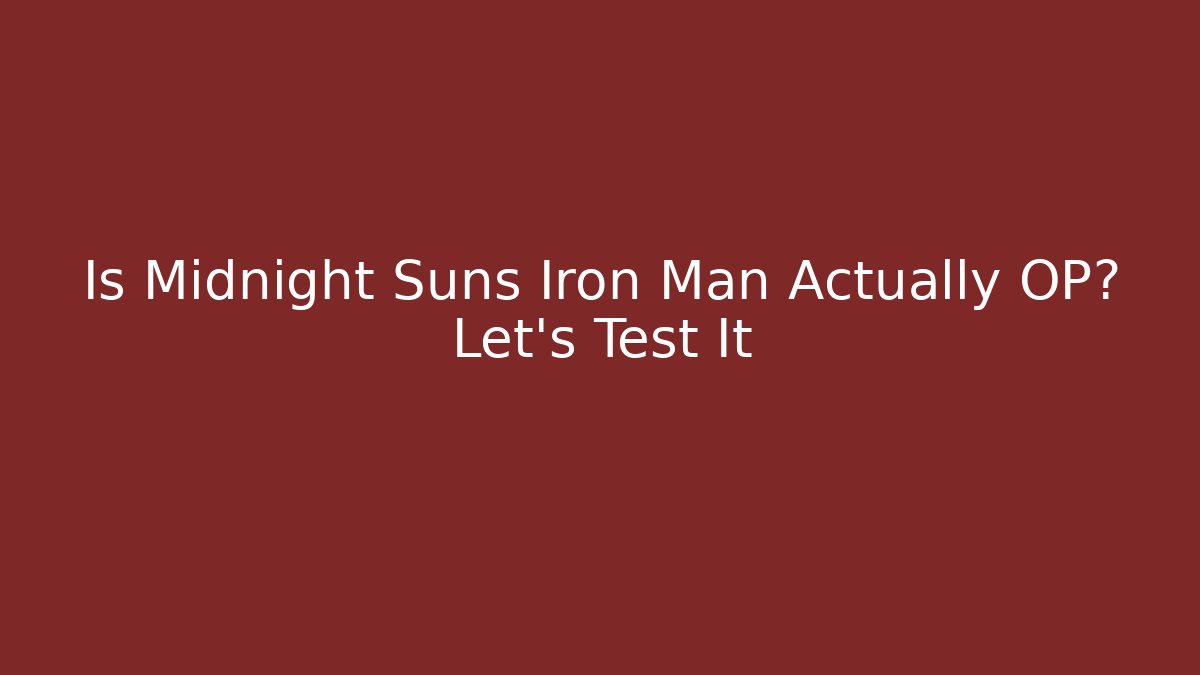 Is Midnight Suns Iron Man Actually OP? Let's Test It