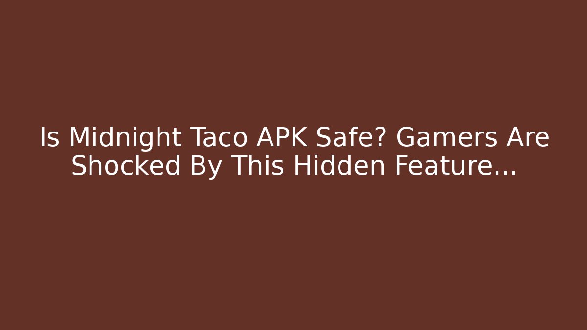 Is Midnight Taco APK Safe? Gamers Are Shocked By This Hidden Feature...
