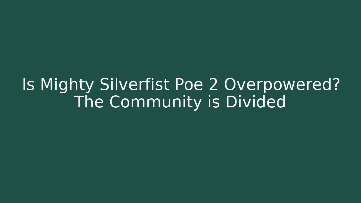 Is Mighty Silverfist Poe 2 Overpowered? The Community is Divided