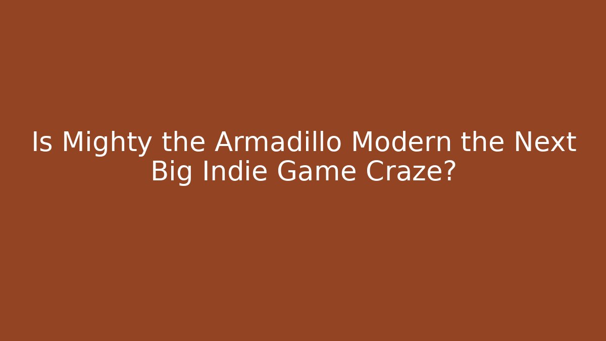 Is Mighty the Armadillo Modern the Next Big Indie Game Craze?