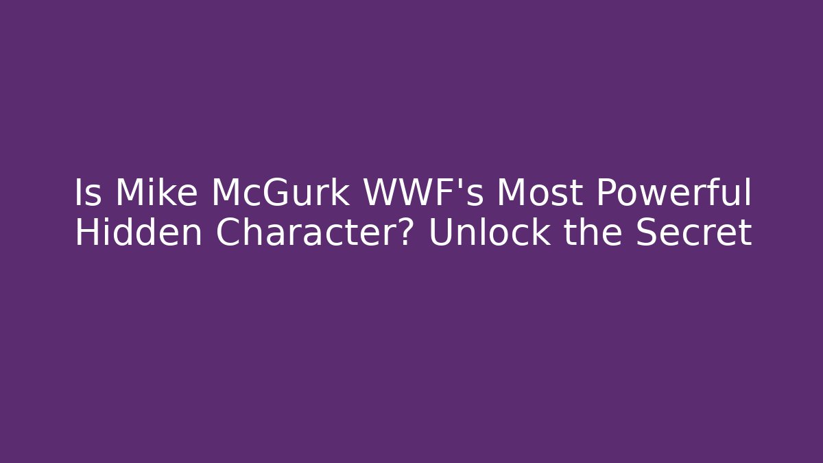 Is Mike McGurk WWF's Most Powerful Hidden Character? Unlock the Secret