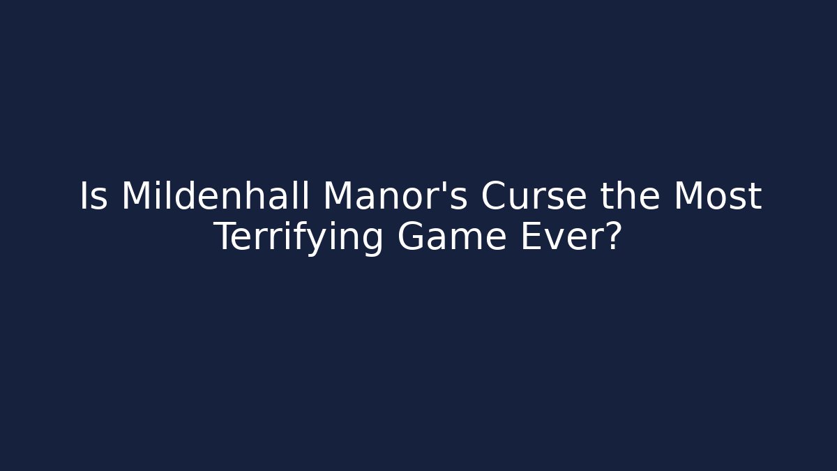 Is Mildenhall Manor's Curse the Most Terrifying Game Ever?