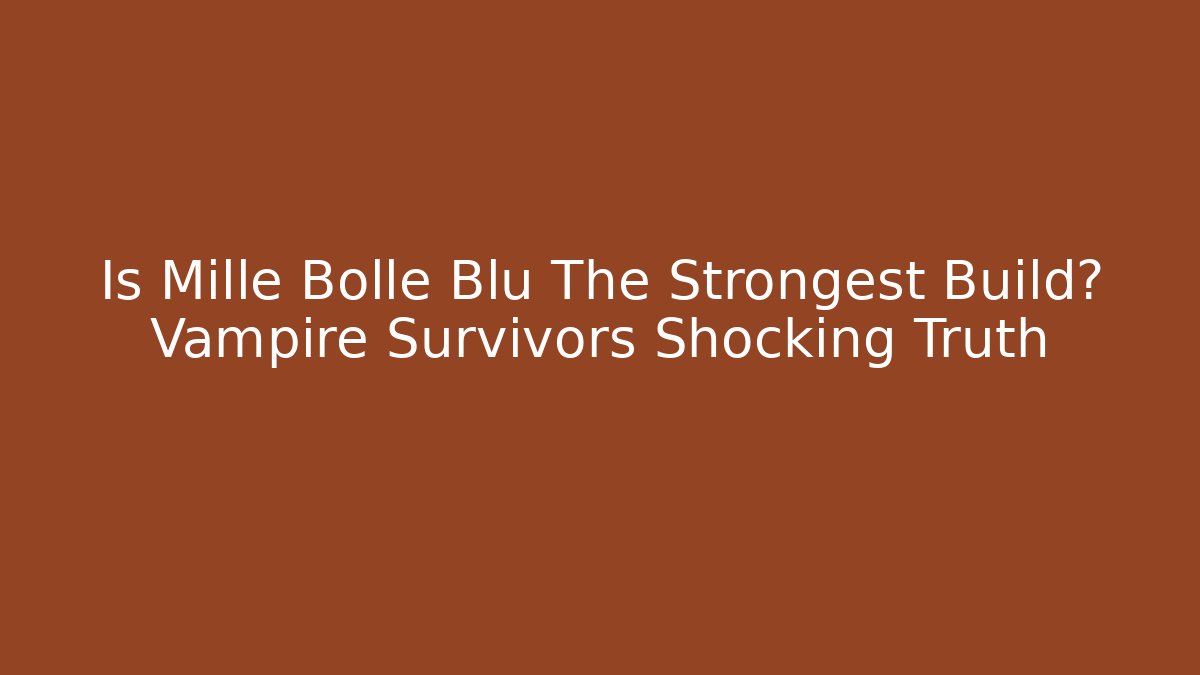 Is Mille Bolle Blu The Strongest Build? Vampire Survivors Shocking Truth