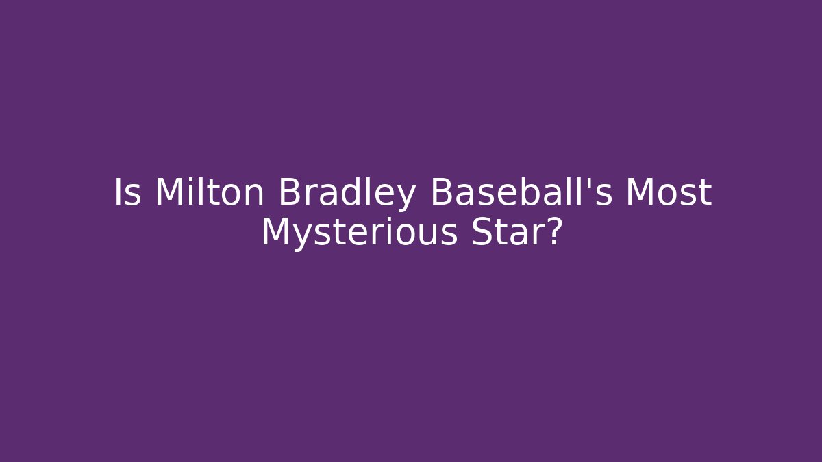 Is Milton Bradley Baseball's Most Mysterious Star?