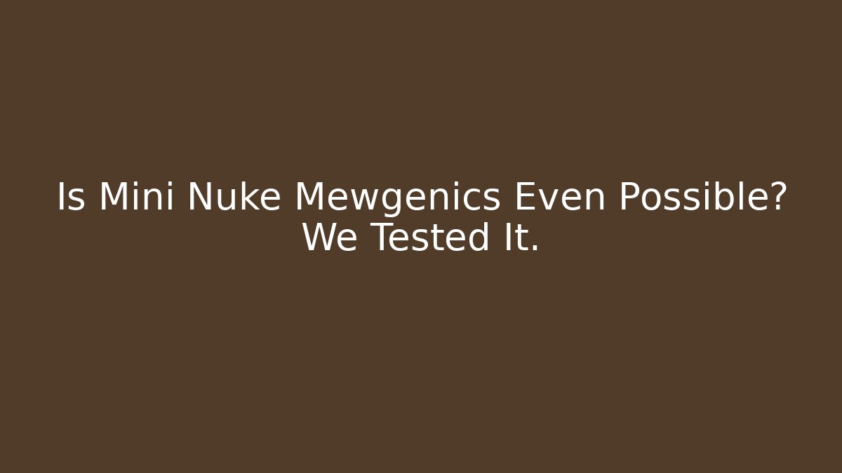 Is Mini Nuke Mewgenics Even Possible? We Tested It.