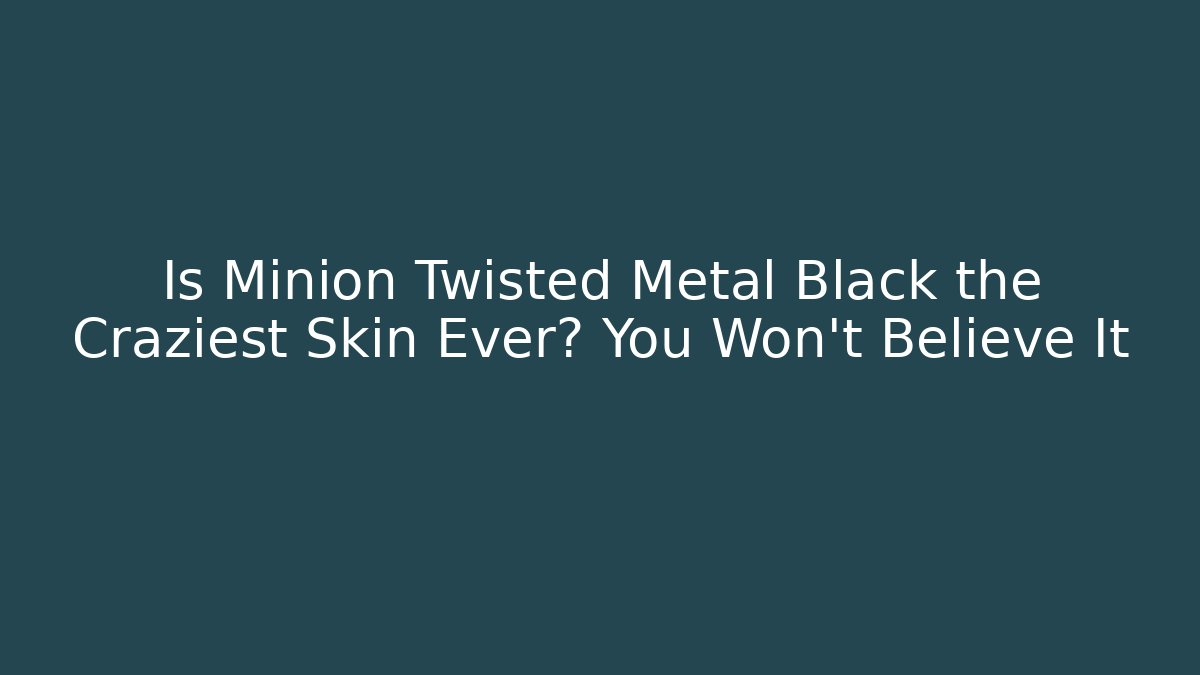 Is Minion Twisted Metal Black the Craziest Skin Ever? You Won't Believe It