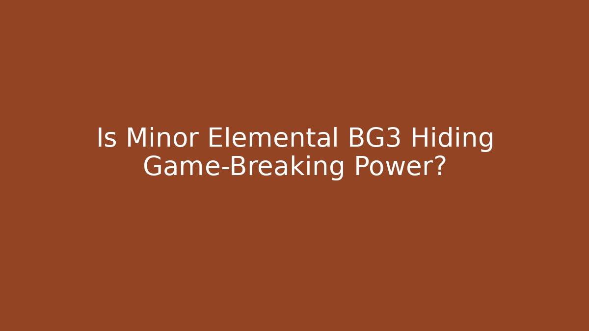 Is Minor Elemental BG3 Hiding Game-Breaking Power?