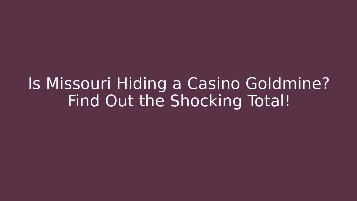 Is Missouri Hiding a Casino Goldmine? Find Out the Shocking Total!