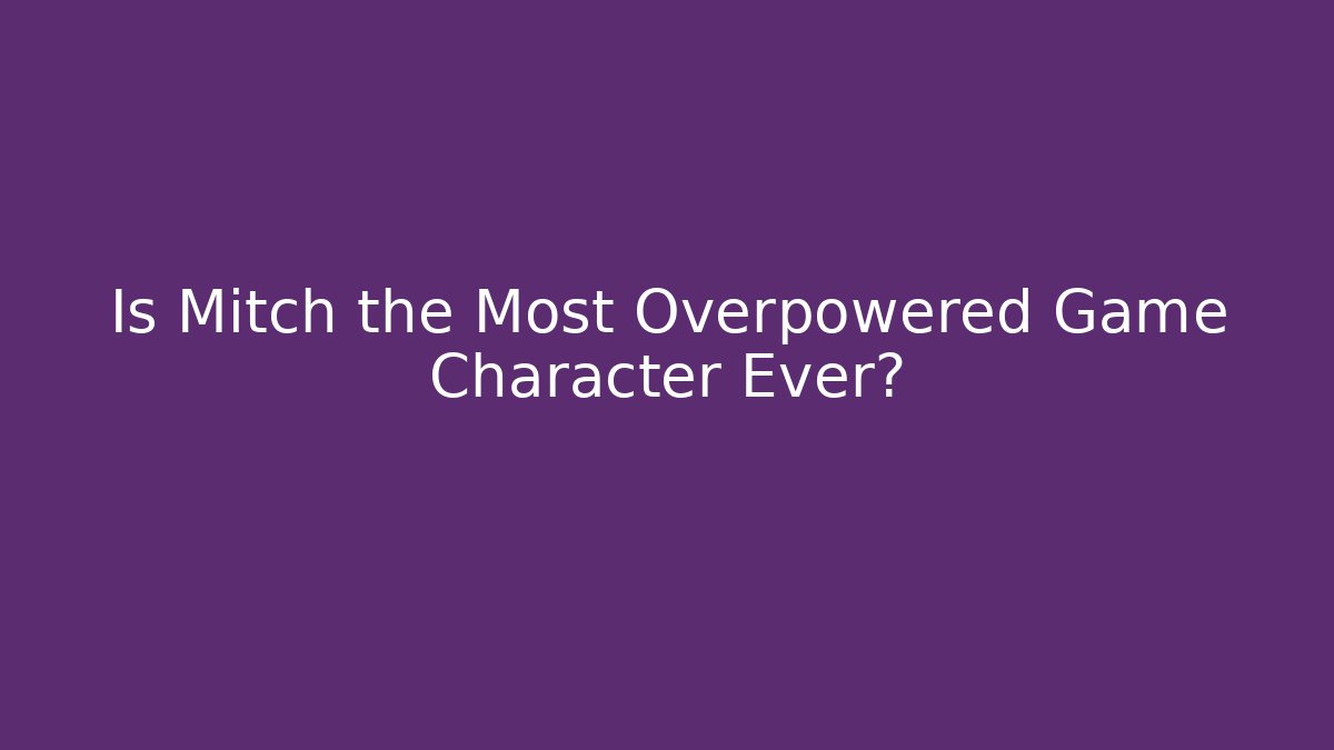 Is Mitch the Most Overpowered Game Character Ever?