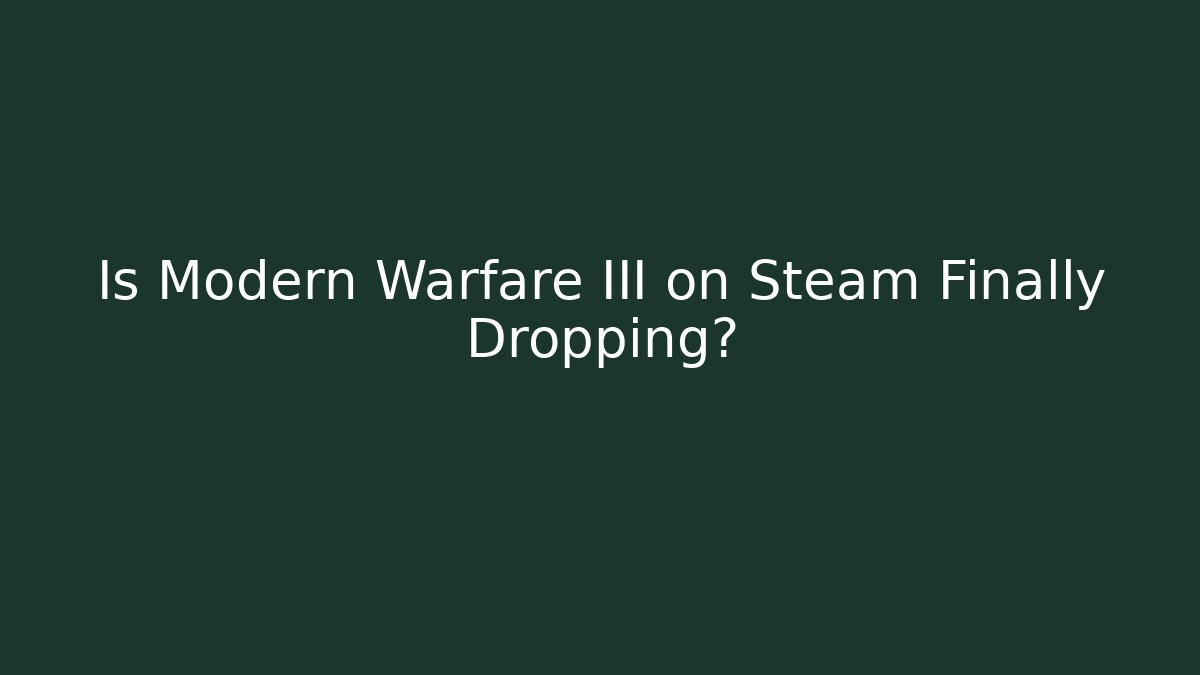 Is Modern Warfare III on Steam Finally Dropping?