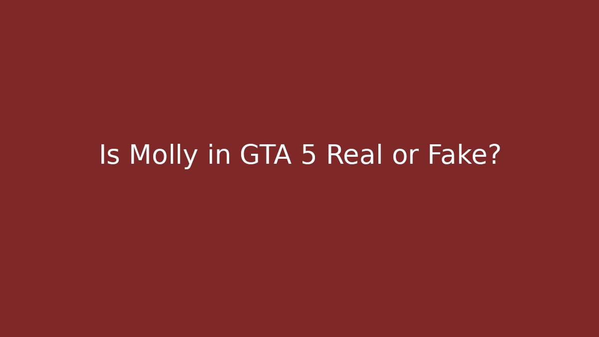 Is Molly in GTA 5 Real or Fake?