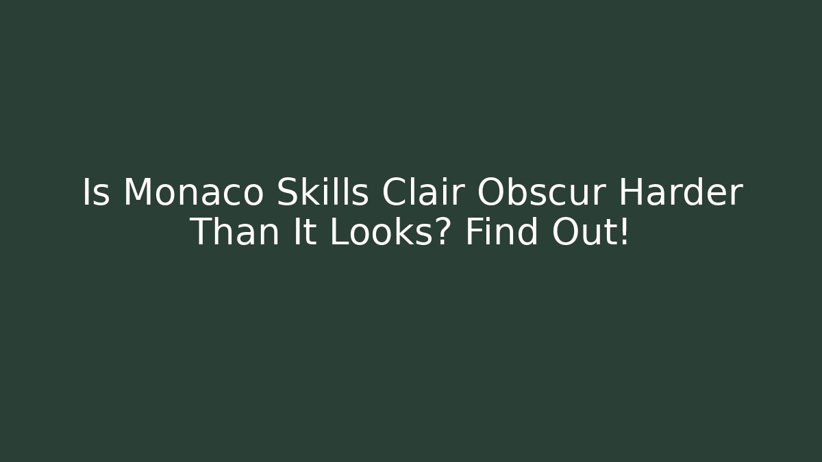 Is Monaco Skills Clair Obscur Harder Than It Looks? Find Out!