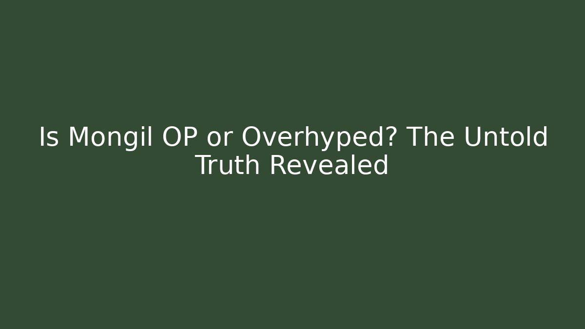 Is Mongil OP or Overhyped? The Untold Truth Revealed