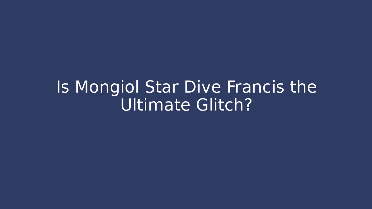 Is Mongiol Star Dive Francis the Ultimate Glitch?
