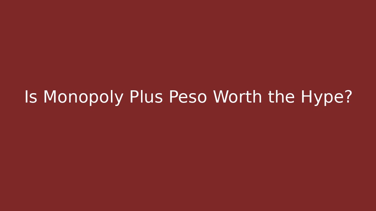 Is Monopoly Plus Peso Worth the Hype? - Create More Assets
