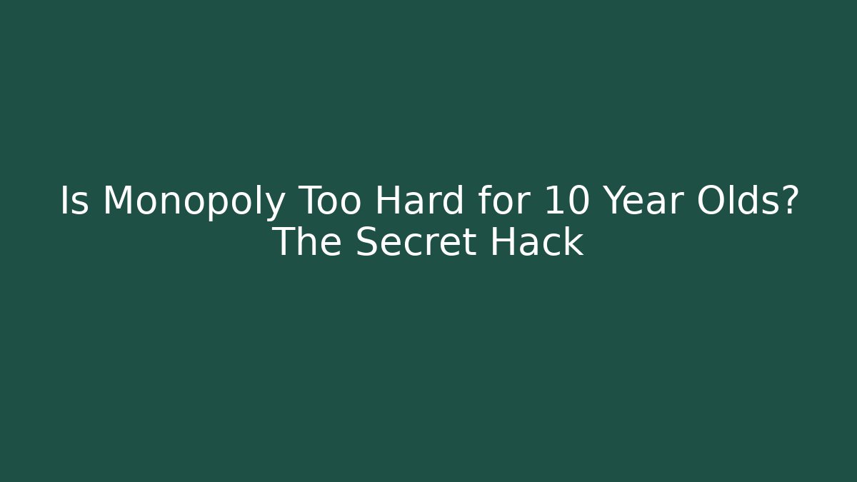 Is Monopoly Too Hard for 10 Year Olds? The Secret Hack