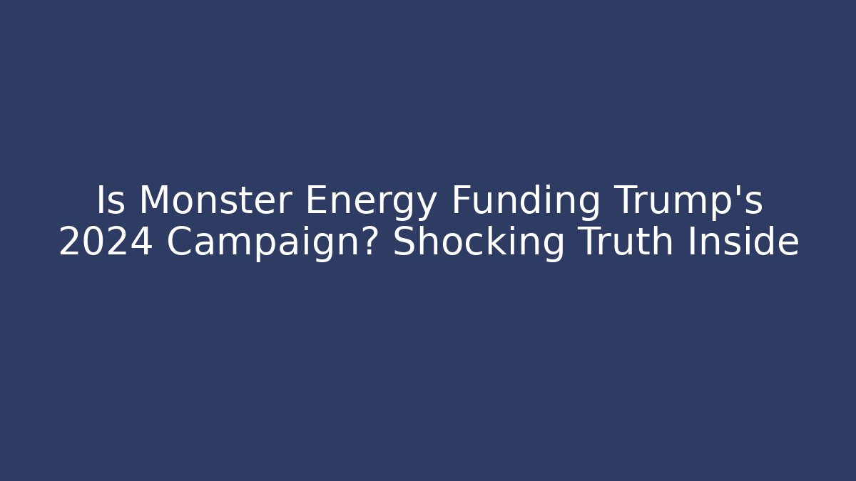 Is Monster Energy Funding Trump’s 2024 Campaign? Shocking Truth Inside