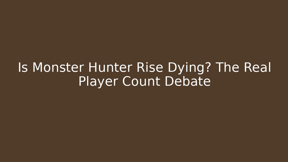 Is Monster Hunter Rise Dying? The Real Player Count Debate - Create More Assets